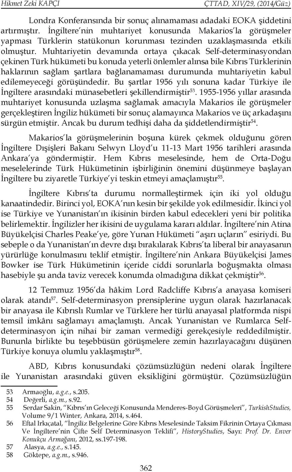 Muhtariyetin devamında ortaya çıkacak Self-determinasyondan çekinen Türk hükümeti bu konuda yeterli önlemler alınsa bile Kıbrıs Türklerinin haklarının sağlam şartlara bağlanamaması durumunda