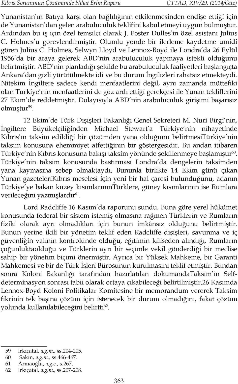 Holmes, Selwyn Lloyd ve Lennox-Boyd ile Londra da 26 Eylül 1956 da bir araya gelerek ABD nin arabuluculuk yapmaya istekli olduğunu belirtmiştir.