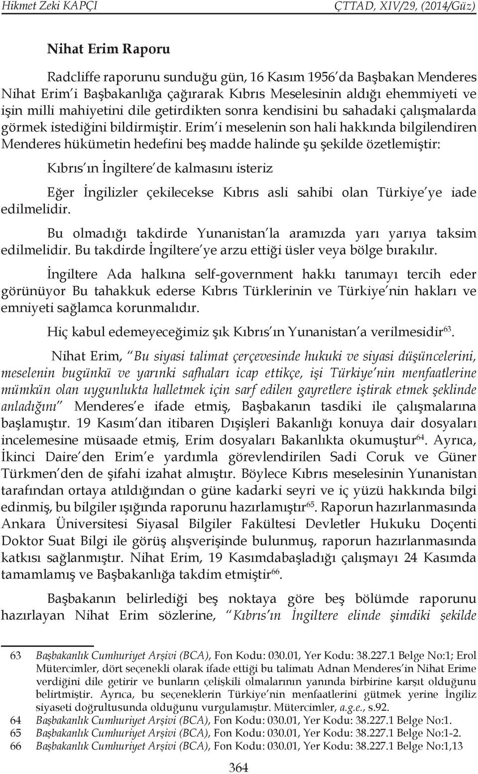 Erim i meselenin son hali hakkında bilgilendiren Menderes hükümetin hedefini beş madde halinde şu şekilde özetlemiştir: Kıbrıs ın İngiltere de kalmasını isteriz Eğer İngilizler çekilecekse Kıbrıs
