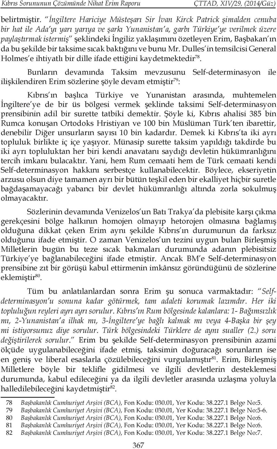 yaklaşımını özetleyen Erim, Başbakan ın da bu şekilde bir taksime sıcak baktığını ve bunu Mr. Dulles in temsilcisi General Holmes e ihtiyatlı bir dille ifade ettiğini kaydetmektedir 78.