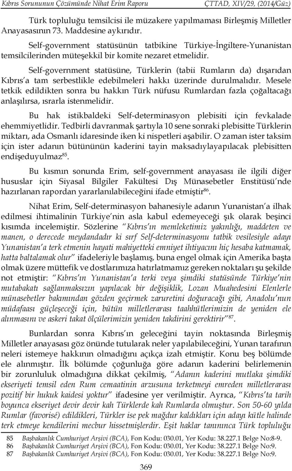 Self-government statüsüne, Türklerin (tabii Rumların da) dışarıdan Kıbrıs a tam serbestlikle edebilmeleri hakkı üzerinde durulmalıdır.