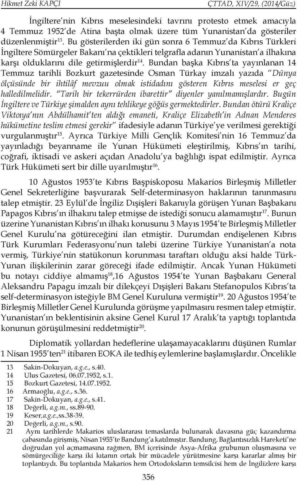 Bundan başka Kıbrıs ta yayınlanan 14 Temmuz tarihli Bozkurt gazetesinde Osman Türkay imzalı yazıda Dünya ölçüsünde bir ihtilâf mevzuu olmak istidadını gösteren Kıbrıs meselesi er geç halledilmelidir.