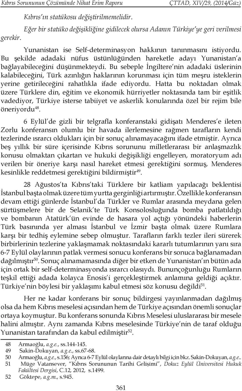 Bu sebeple İngiltere nin adadaki üslerinin kalabileceğini, Türk azınlığın haklarının korunması için tüm meşru isteklerin yerine getirileceğini rahatlıkla ifade ediyordu.