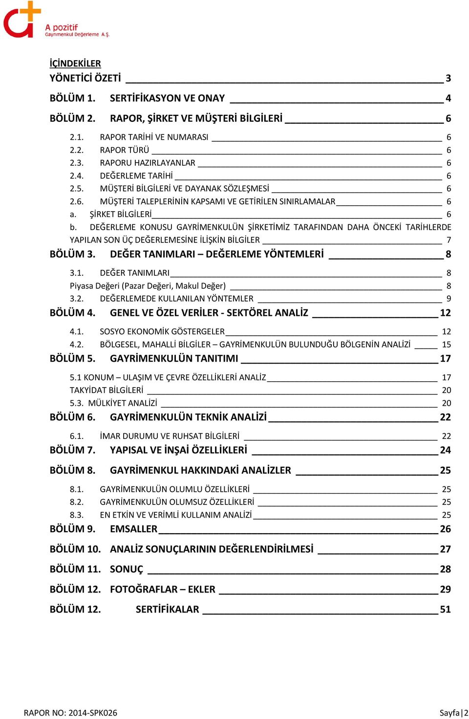 DEĞERLEME KONUSU GAYRİMENKULÜN ŞİRKETİMİZ TARAFINDAN DAHA ÖNCEKİ TARİHLERDE YAPILAN SON ÜÇ DEĞERLEMESİNE İLİŞKİN BİLGİLER 7 BÖLÜM 3. DEĞER TANIMLARI DEĞERLEME YÖNTEMLERİ 8 3.1.