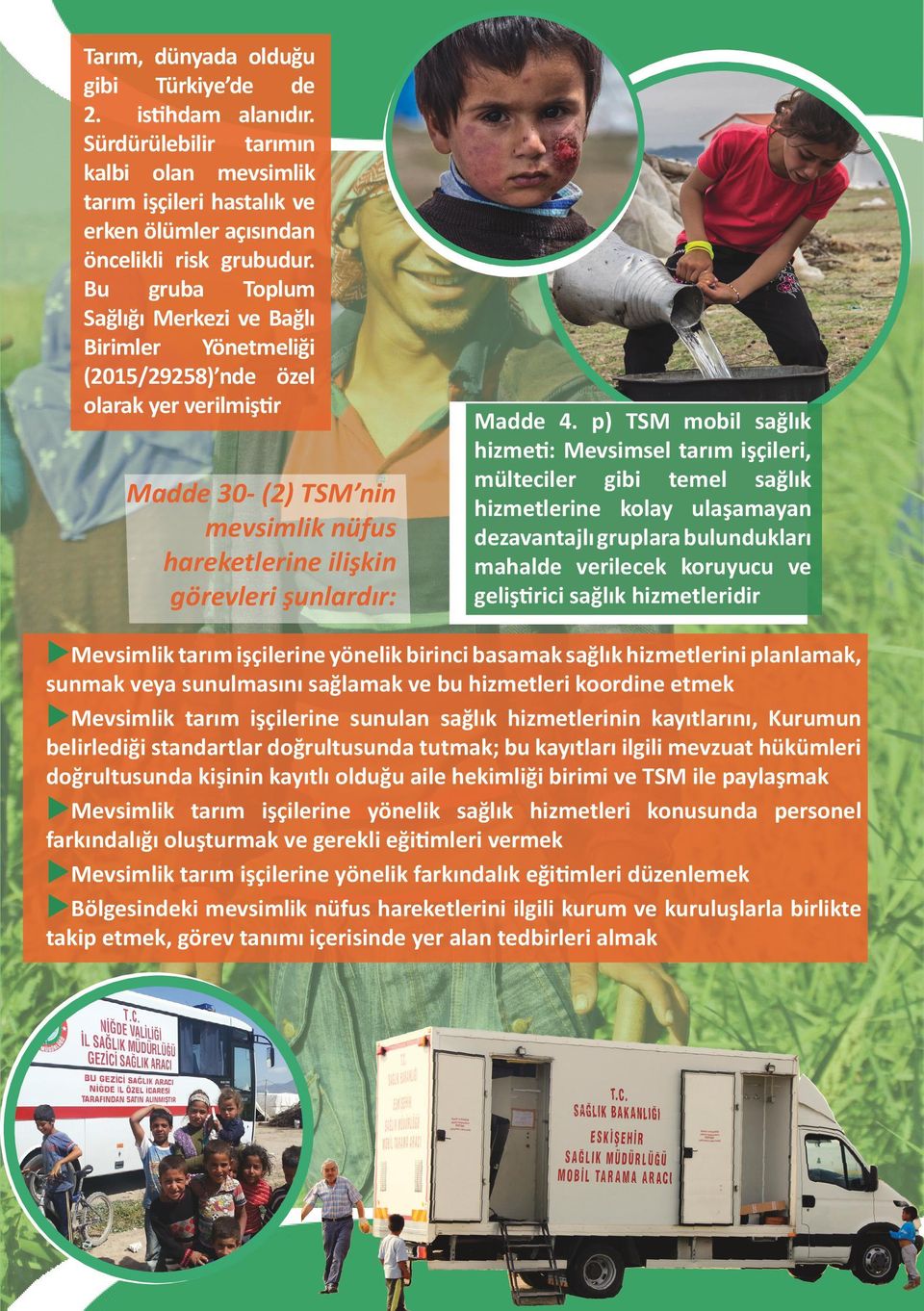p) TSM mobil sağlık hizmeti: Mevsimsel tarım işçileri, mülteciler gibi temel sağlık hizmetlerine kolay ulaşamayan dezavantajlı gruplara bulundukları mahalde verilecek koruyucu ve geliştirici sağlık