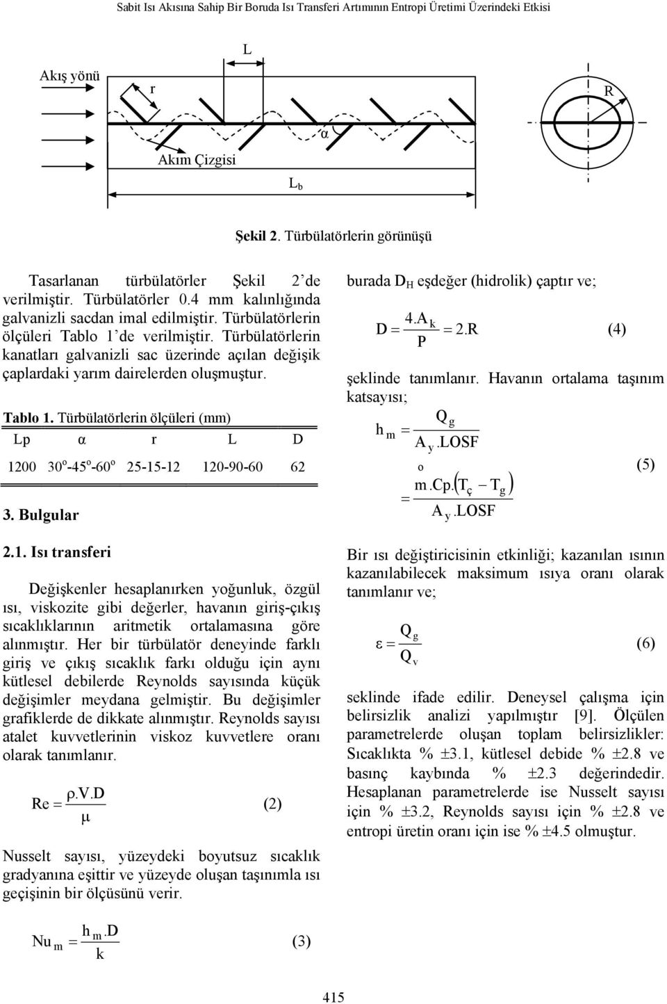 Bulgular.. Isı transferi Değişkenler hesaplanırken yoğunluk, özgül ısı, viskozite gibi değerler, havanın giriş-çıkış sıcaklıklarının aritmetik ortalamasına göre alınmıştır.