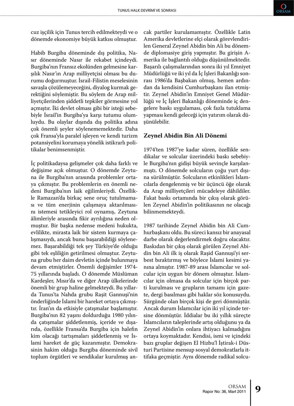 İsrail-Filistin meselesinin savaşla çözülemeyeceğini, diyalog kurmak gerektiğini söylemiştir. Bu söylem de Arap milliyetçilerinden şiddetli tepkiler görmesine yol açmıştır.