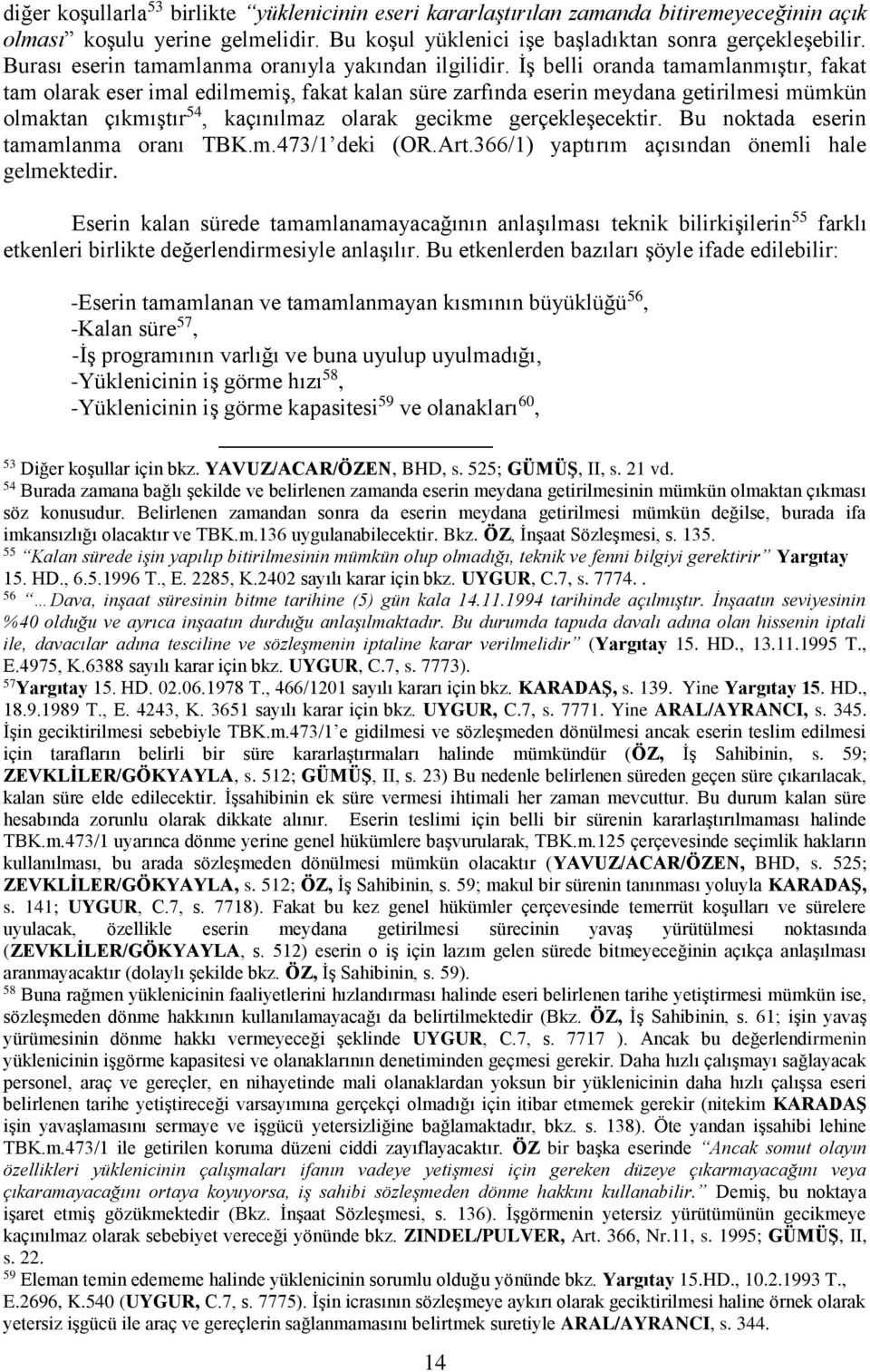 İş belli oranda tamamlanmıştır, fakat tam olarak eser imal edilmemiş, fakat kalan süre zarfında eserin meydana getirilmesi mümkün olmaktan çıkmıştır 54, kaçınılmaz olarak gecikme gerçekleşecektir.