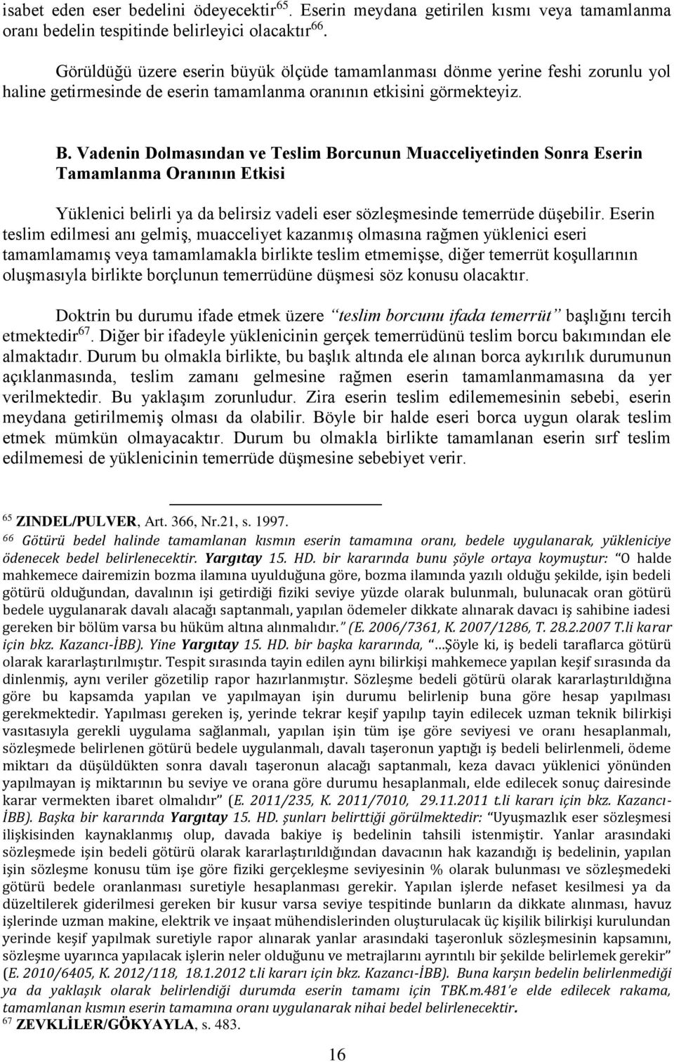 Vadenin Dolmasından ve Teslim Borcunun Muacceliyetinden Sonra Eserin Tamamlanma Oranının Etkisi Yüklenici belirli ya da belirsiz vadeli eser sözleşmesinde temerrüde düşebilir.