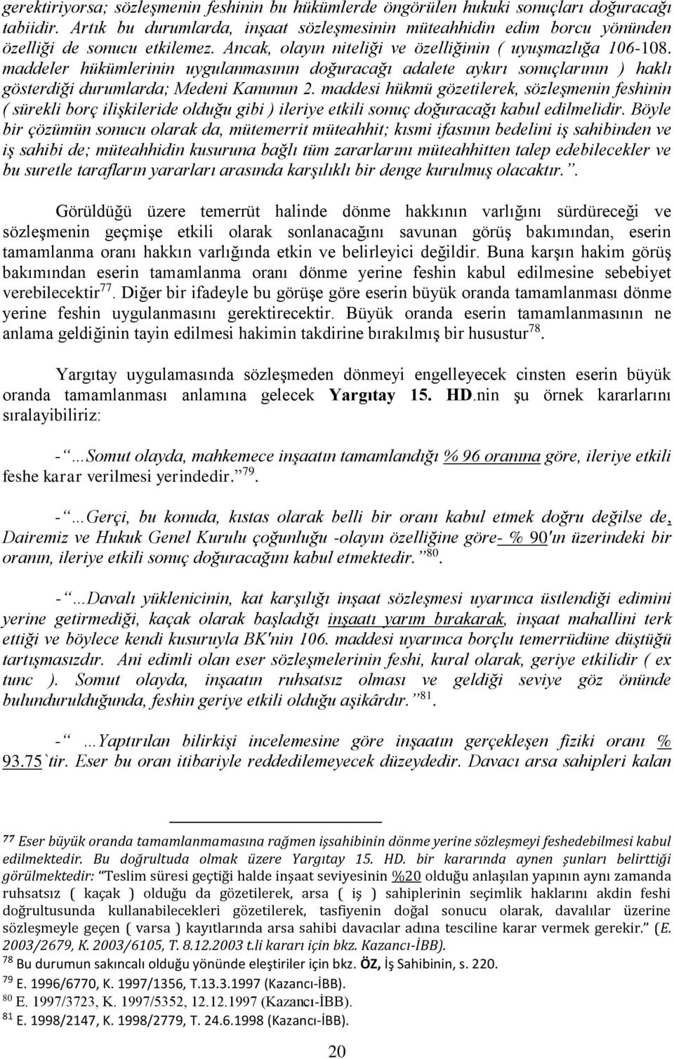 maddeler hükümlerinin uygulanmasının doğuracağı adalete aykırı sonuçlarının ) haklı gösterdiği durumlarda; Medeni Kanunun 2.