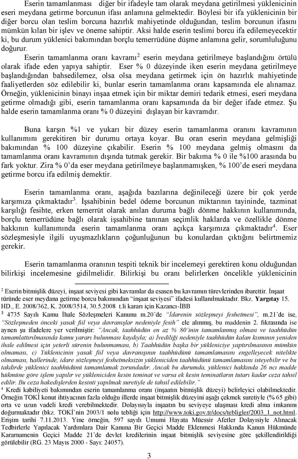 Aksi halde eserin teslimi borcu ifa edilemeyecektir ki, bu durum yüklenici bakımından borçlu temerrüdüne düşme anlamına gelir, sorumluluğunu doğurur.