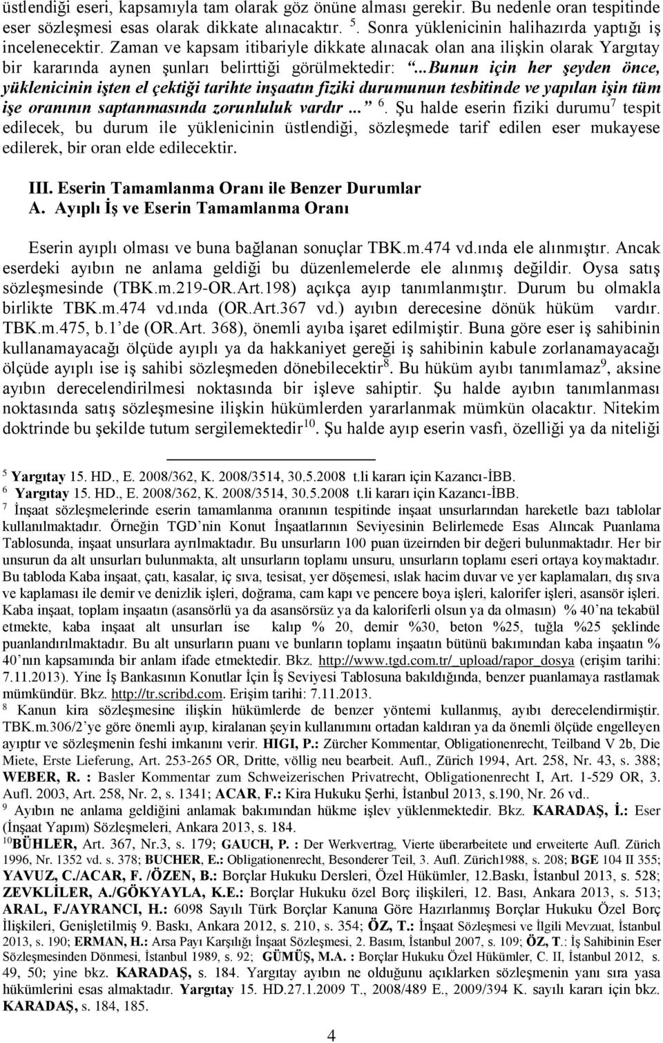 ..bunun için her şeyden önce, yüklenicinin işten el çektiği tarihte inşaatın fiziki durumunun tesbitinde ve yapılan işin tüm işe oranının saptanmasında zorunluluk vardır... 6.