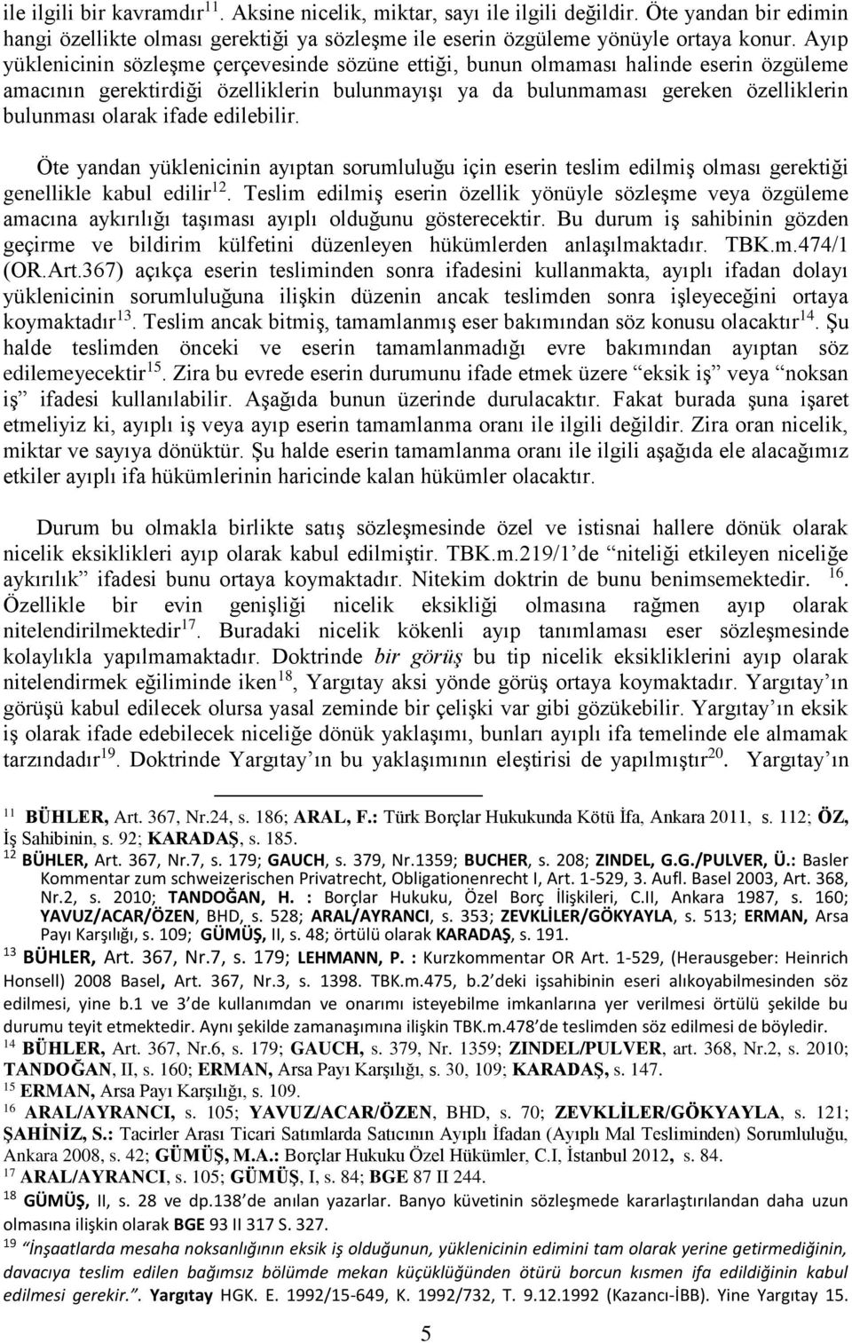 ifade edilebilir. Öte yandan yüklenicinin ayıptan sorumluluğu için eserin teslim edilmiş olması gerektiği genellikle kabul edilir 12.