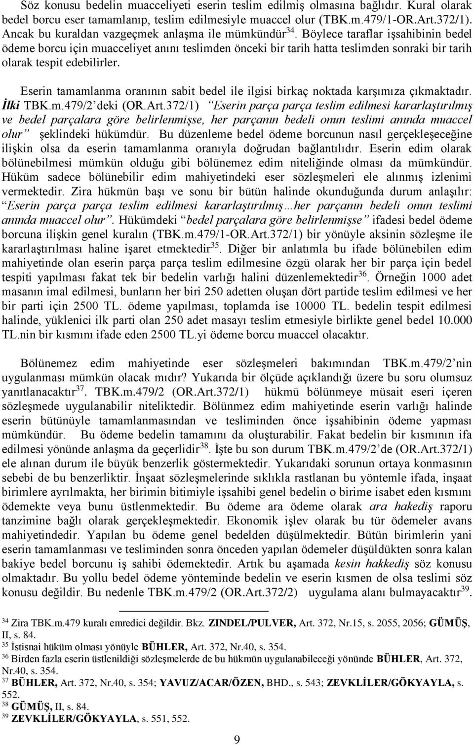 Böylece taraflar işsahibinin bedel ödeme borcu için muacceliyet anını teslimden önceki bir tarih hatta teslimden sonraki bir tarih olarak tespit edebilirler.