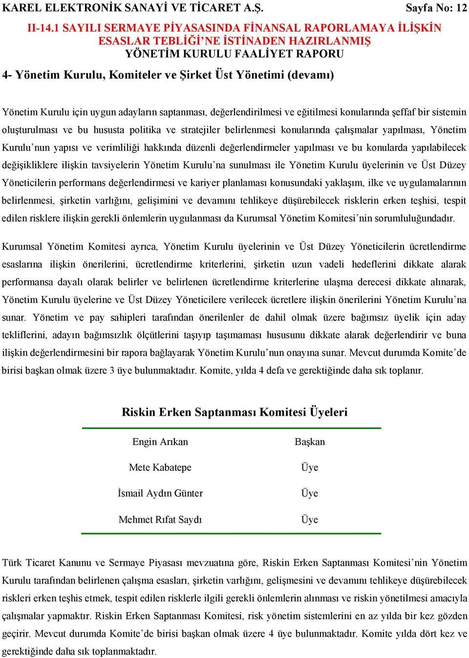 ve bu hususta politika ve stratejiler belirlenmesi konularında çalışmalar yapılması, Yönetim Kurulu nun yapısı ve verimliliği hakkında düzenli değerlendirmeler yapılması ve bu konularda yapılabilecek