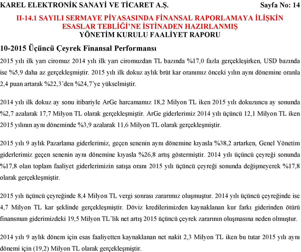 2015 yılı ilk dokuz aylık brüt kar oranımız önceki yılın aynı dönemine oranla 2,4 puan artarak %22,3 den %24,7 ye yükselmiştir.