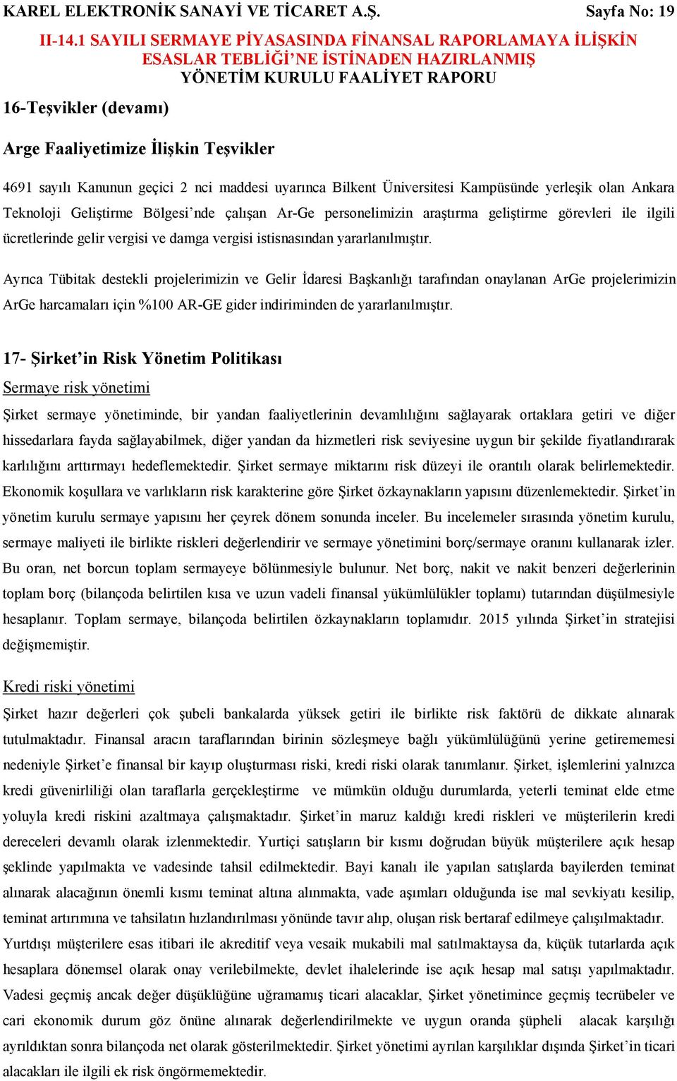 Bölgesi nde çalışan Ar-Ge personelimizin araştırma geliştirme görevleri ile ilgili ücretlerinde gelir vergisi ve damga vergisi istisnasından yararlanılmıştır.