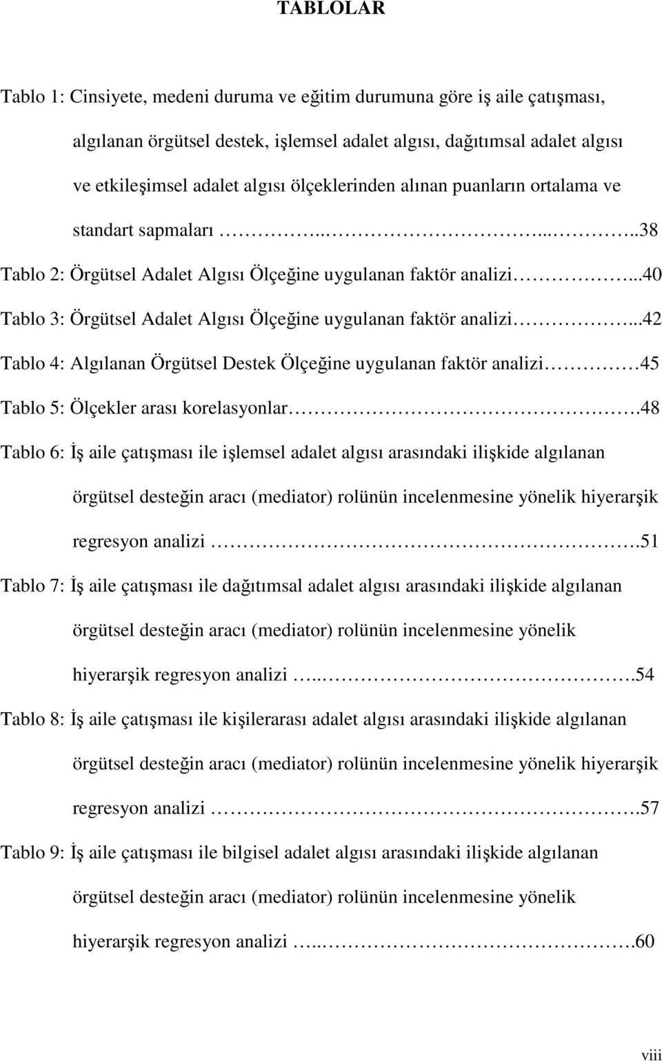 ..40 Tablo 3: Örgütsel Adalet Algısı Ölçeğine uygulanan faktör analizi...42 Tablo 4: Algılanan Örgütsel Destek Ölçeğine uygulanan faktör analizi 45 Tablo 5: Ölçekler arası korelasyonlar.