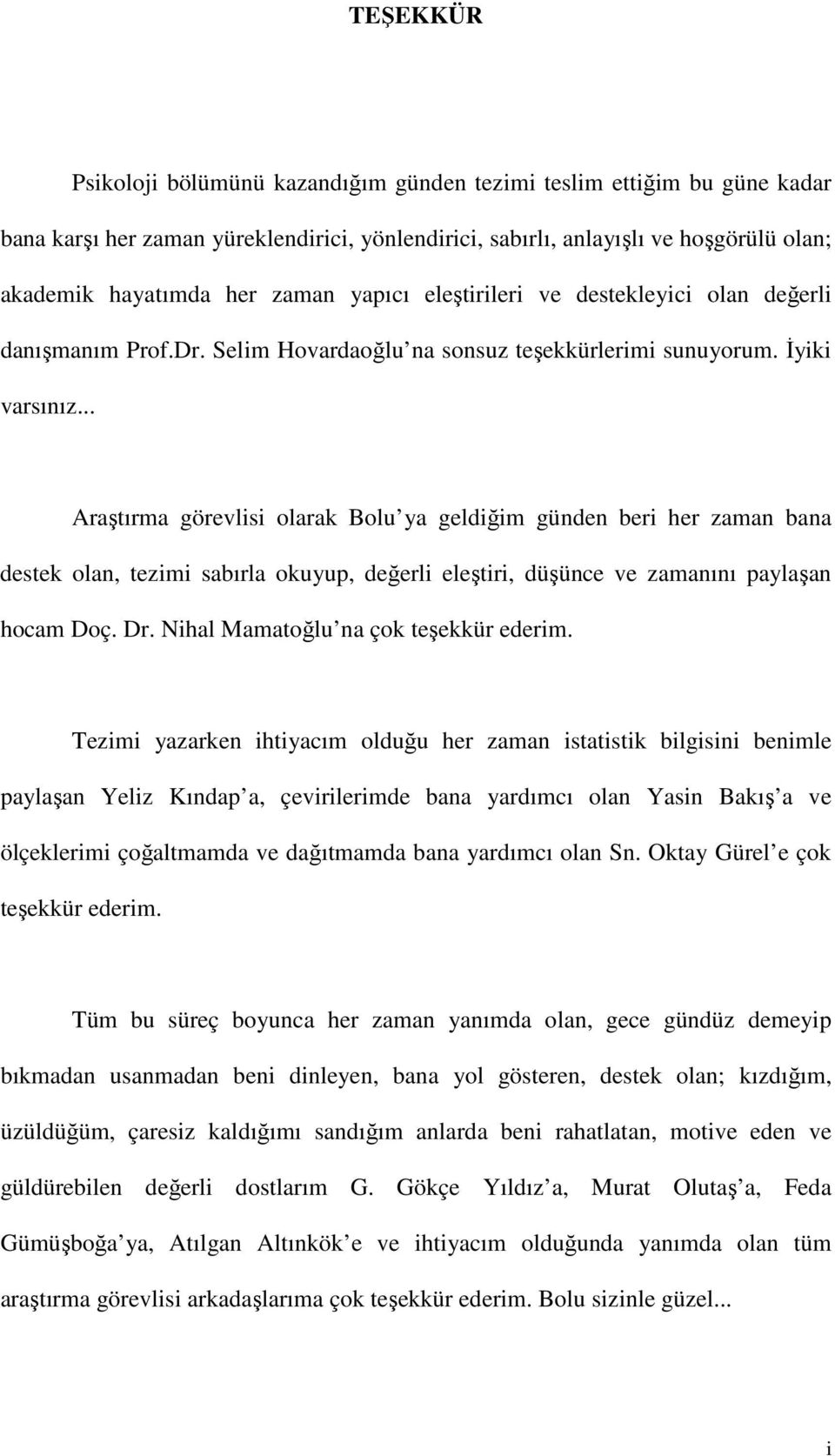 .. Araştırma görevlisi olarak Bolu ya geldiğim günden beri her zaman bana destek olan, tezimi sabırla okuyup, değerli eleştiri, düşünce ve zamanını paylaşan hocam Doç. Dr.