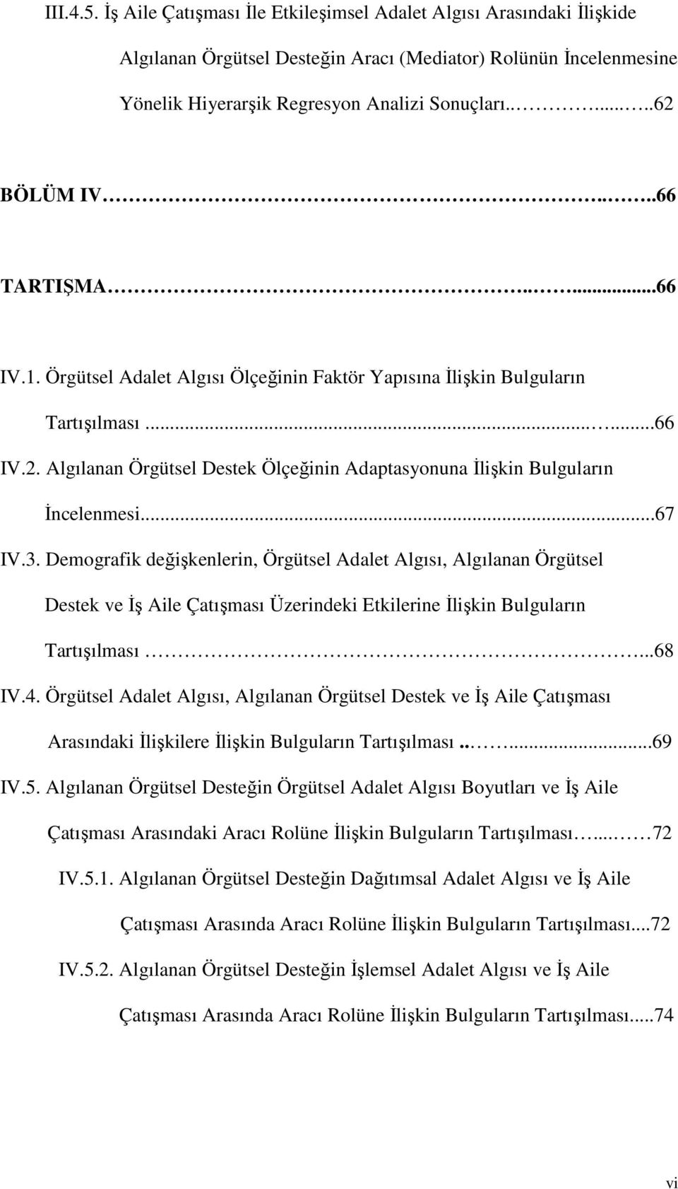 ..67 IV.3. Demografik değişkenlerin, Örgütsel Adalet Algısı, Algılanan Örgütsel Destek ve İş Aile Çatışması Üzerindeki Etkilerine İlişkin Bulguların Tartışılması...68 IV.4.