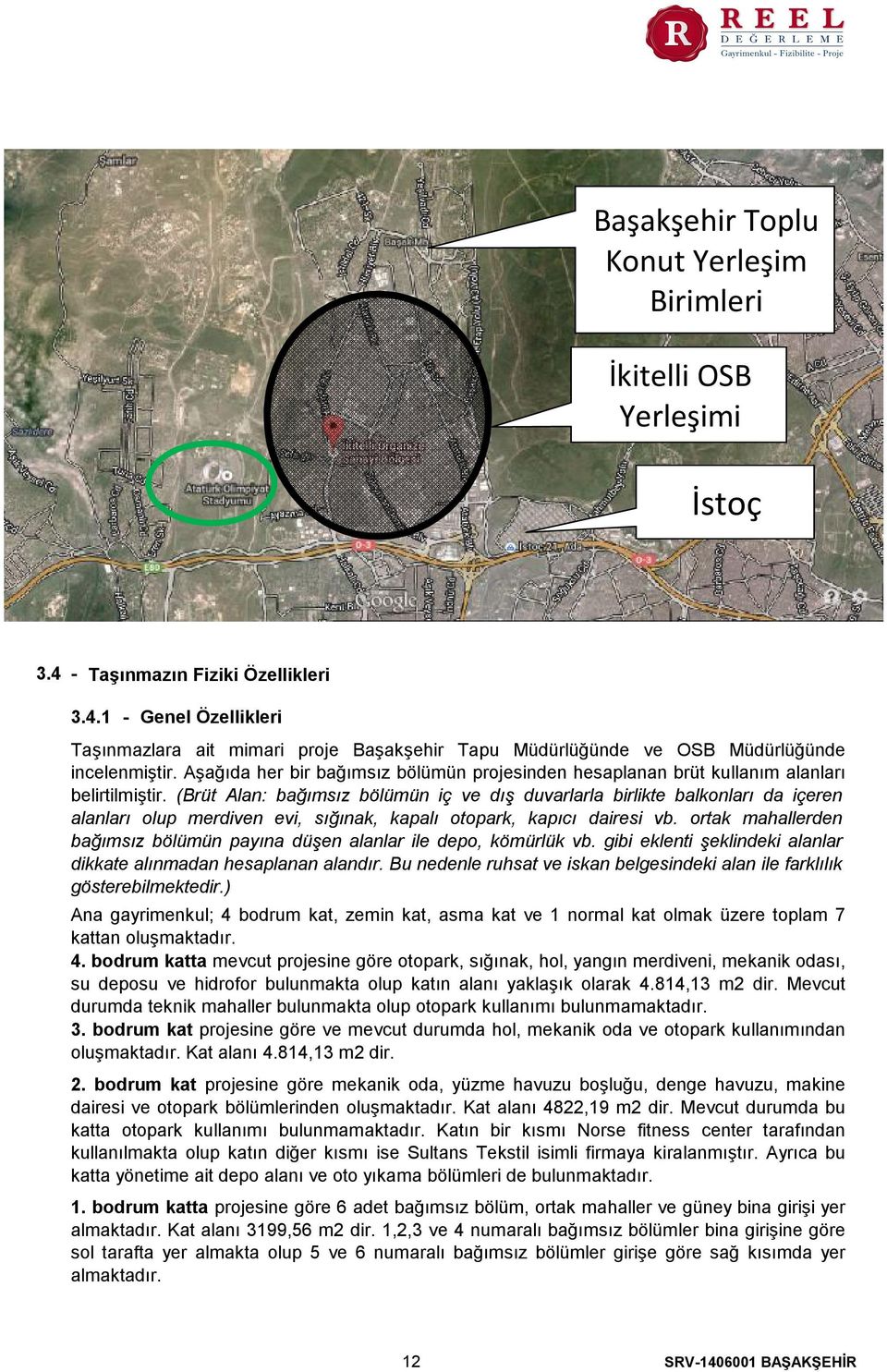 (Brüt Alan bağımsız bölümün iç ve dış duvarlarla birlikte balkonları da içeren alanları olup merdiven evi, sığınak, kapalı otopark, kapıcı dairesi vb.