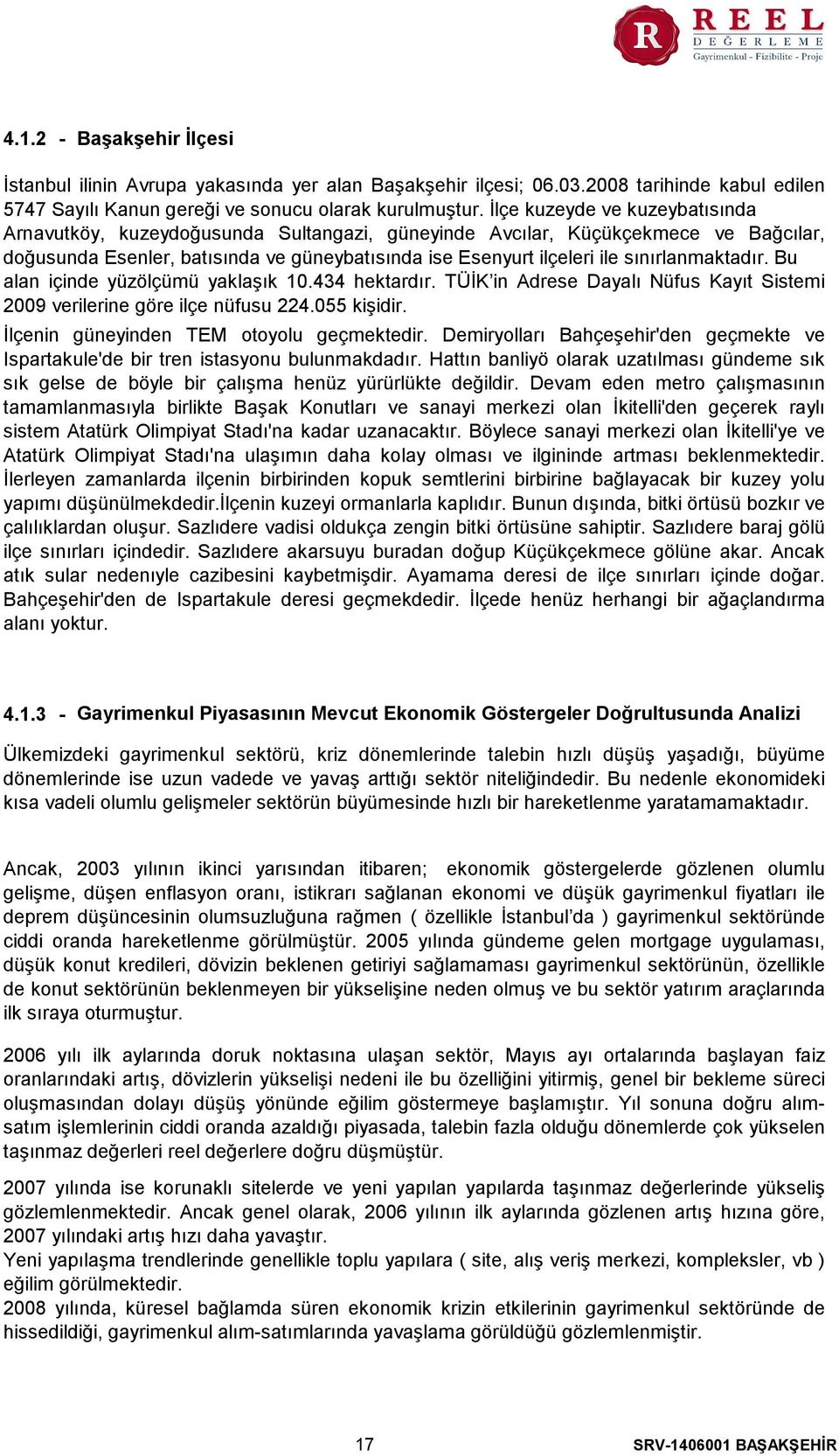 sınırlanmaktadır. Bu alan içinde yüzölçümü yaklaşık 10.434 hektardır. TÜİK in Adrese Dayalı Nüfus Kayıt Sistemi 2009 verilerine göre ilçe nüfusu 224.055 kişidir.