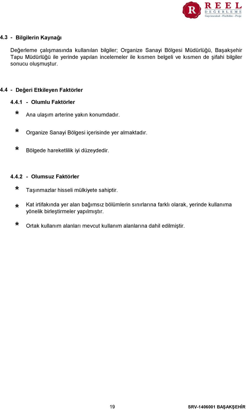 Organize Sanayi Bölgesi içerisinde yer almaktadır. Bölgede hareketlilik iyi düzeydedir. 4.4.2 - Olumsuz Faktörler Taşınmazlar hisseli mülkiyete sahiptir.