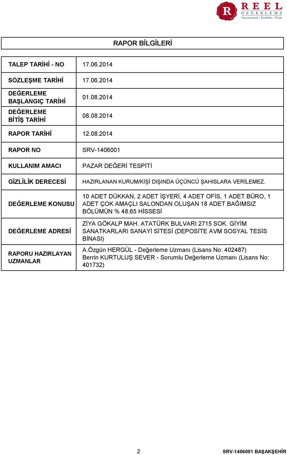 08.2014 RAPOR TARİHİ 12.08.2014 RAPOR NO KULLANIM AMACI GİZLİLİK DERECESİ DEĞERLEME KONUSU DEĞERLEME ADRESİ RAPORU HAZIRLAYAN UZMANLAR SRV-1406001 PAZAR DEĞERİ TESPİTİ HAZIRLANAN