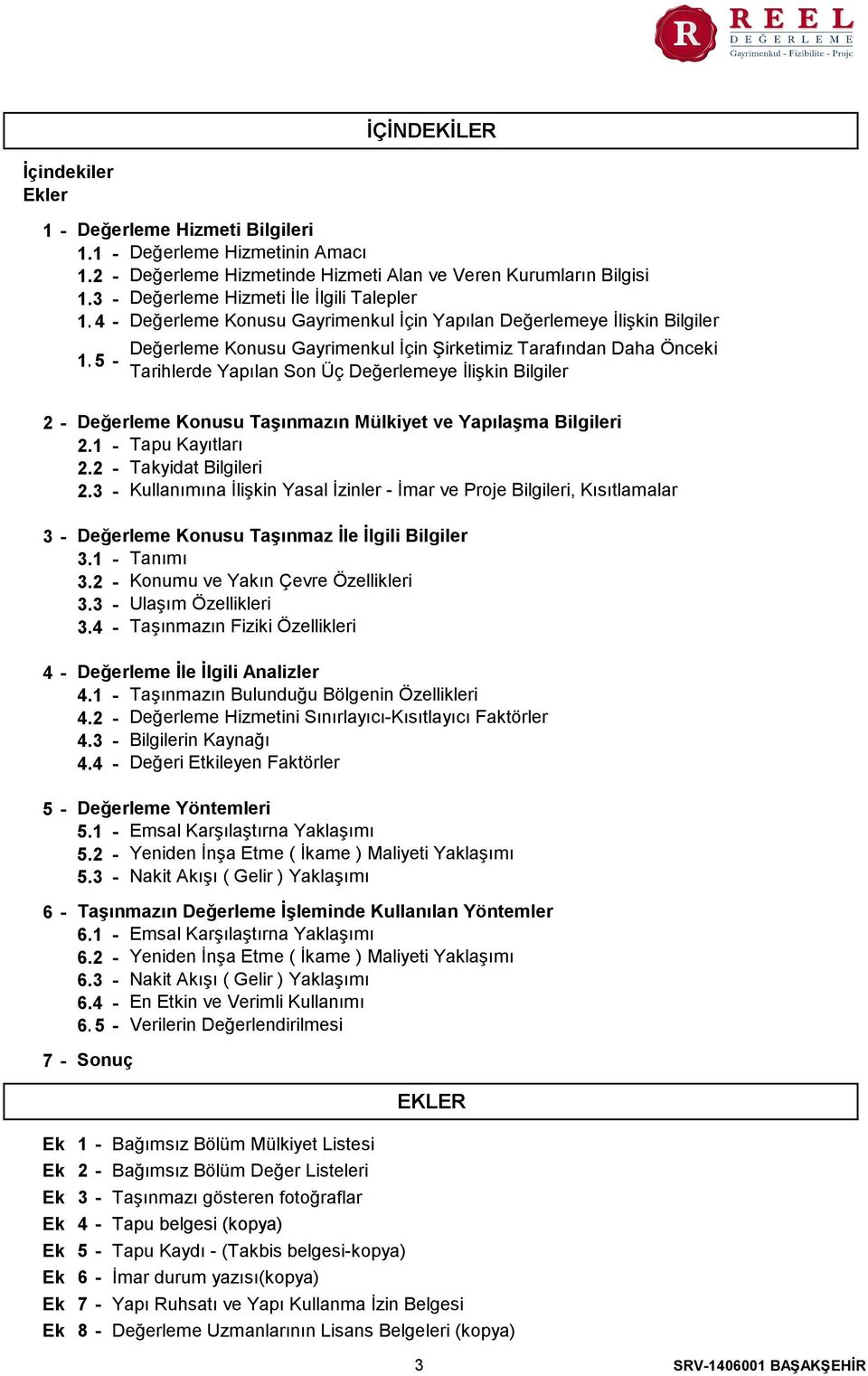 35 - İÇİNDEKİLER Değerleme Konusu Gayrimenkul İçin Şirketimiz Tarafından Daha Önceki Tarihlerde Yapılan Son Üç Değerlemeye İlişkin Bilgiler 2-3 - 4-5 - 6-7 - Değerleme Konusu Taşınmazın Mülkiyet ve