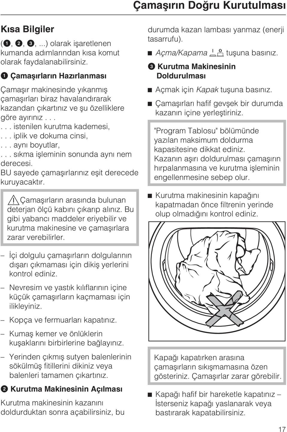 .. ayný boyutlar,... sýkma iþleminin sonunda ayný nem derecesi. BU sayede çamaþýrlarýnýz eþit derecede kuruyacaktýr. Çamaþýrlarýn arasýnda bulunan deterjan ölçü kabýný çýkarýp alýnýz.