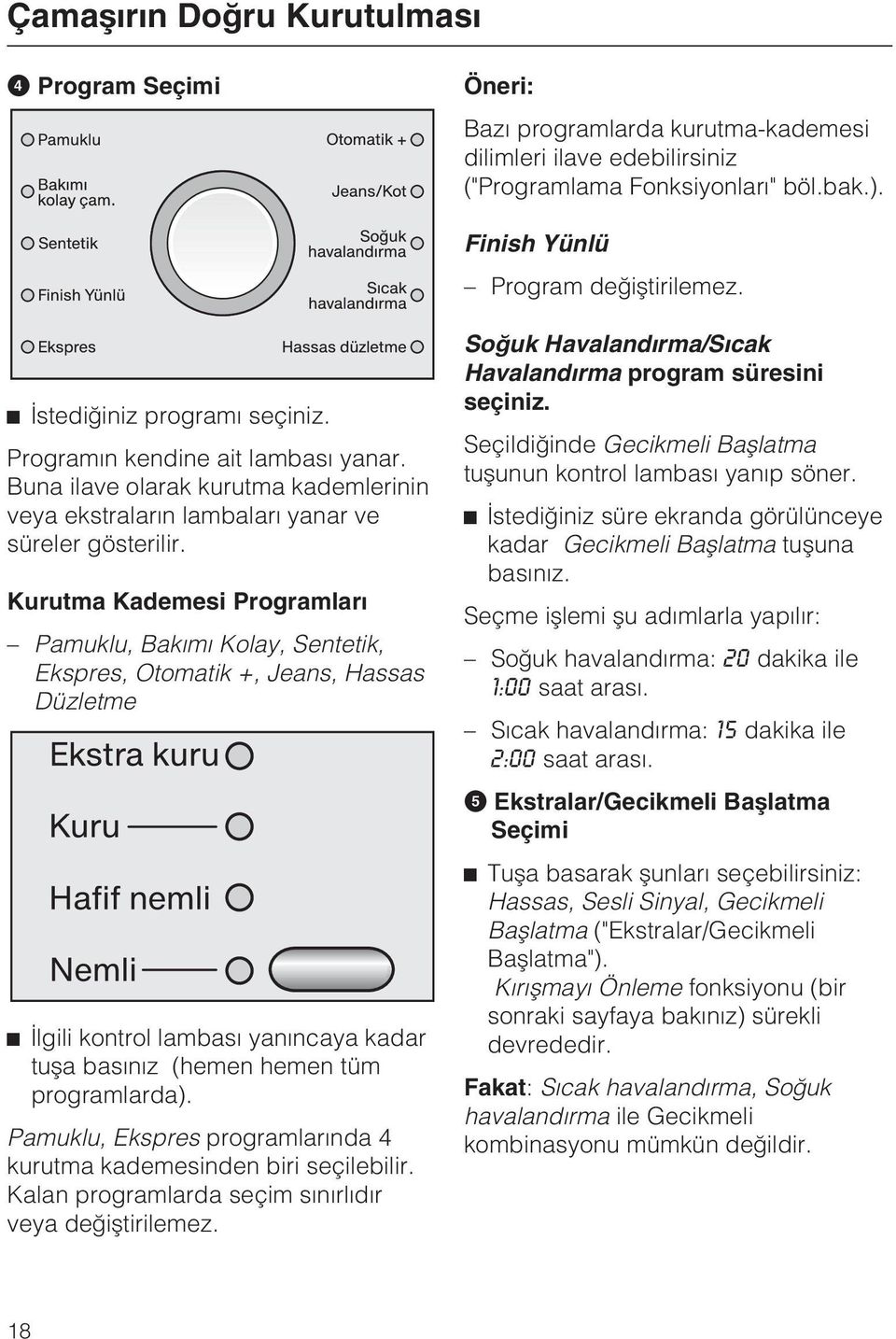 Kurutma Kademesi Programlarý Pamuklu, Bakýmý Kolay, Sentetik, Ekspres, Otomatik +, Jeans, Hassas Düzletme Ýlgili kontrol lambasý yanýncaya kadar tuþa basýnýz (hemen hemen tüm programlarda).