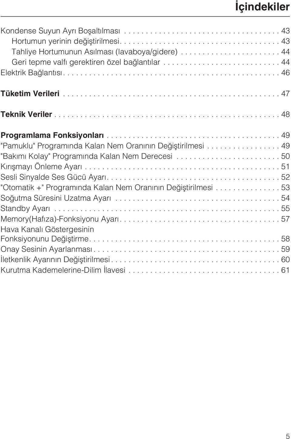 .. 49 "Bakýmý Kolay" Programýnda Kalan Nem Derecesi... 50 Kýrýþmayý Önleme Ayarý...51 Sesli Sinyalde Ses Gücü Ayarý....52 "Otomatik +" Programýnda Kalan Nem Oranýnýn Deðiþtirilmesi.