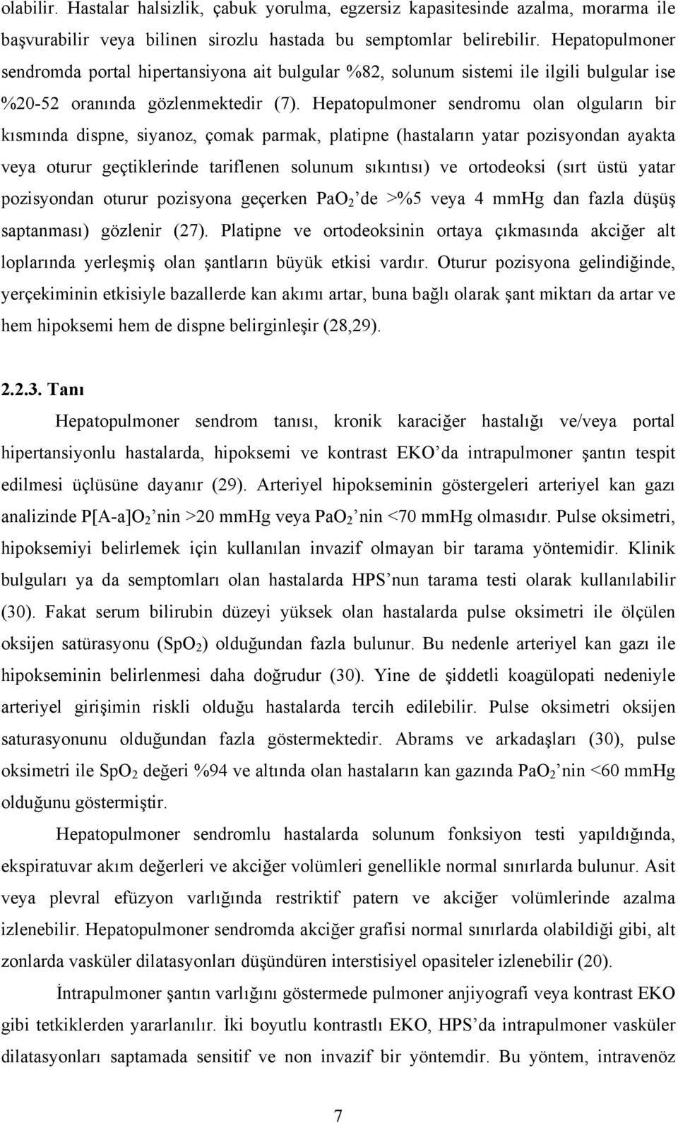 Hepatopulmoner sendromu olan olguların bir kısmında dispne, siyanoz, çomak parmak, platipne (hastaların yatar pozisyondan ayakta veya oturur geçtiklerinde tariflenen solunum sıkıntısı) ve ortodeoksi