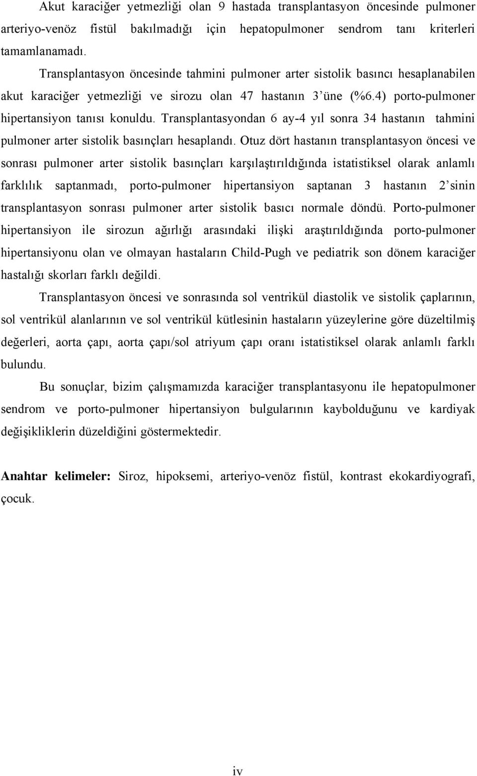 Transplantasyondan 6 ay-4 yıl sonra 34 hastanın tahmini pulmoner arter sistolik basınçları hesaplandı.