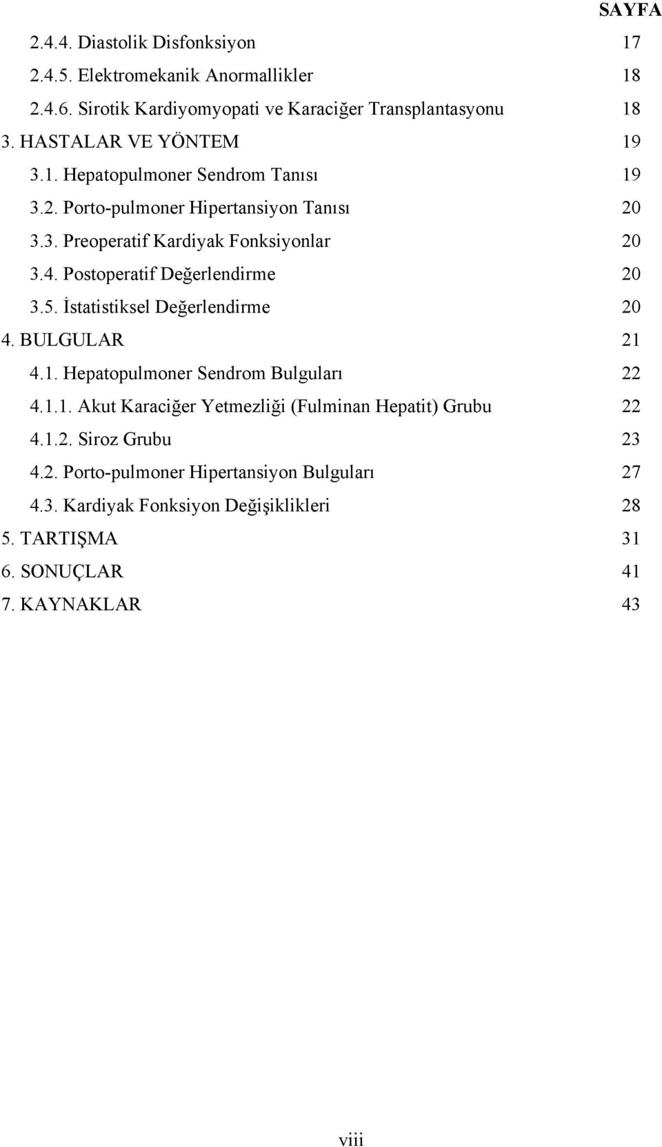 İstatistiksel Değerlendirme 4. BULGULAR 4.1. Hepatopulmoner Sendrom Bulguları 4.1.1. Akut Karaciğer Yetmezliği (Fulminan Hepatit) Grubu 4.1.2.