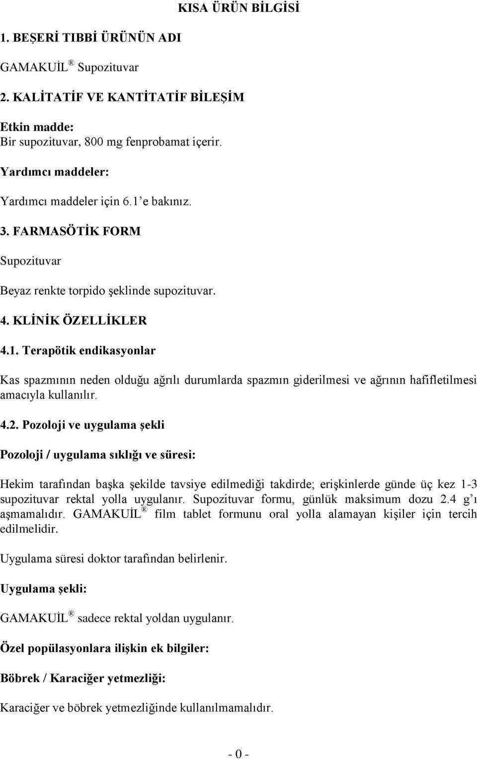 4.2. Pozoloji ve uygulama şekli Pozoloji / uygulama sıklığı ve süresi: Hekim tarafından başka şekilde tavsiye edilmediği takdirde; erişkinlerde günde üç kez 1-3 supozituvar rektal yolla uygulanır.