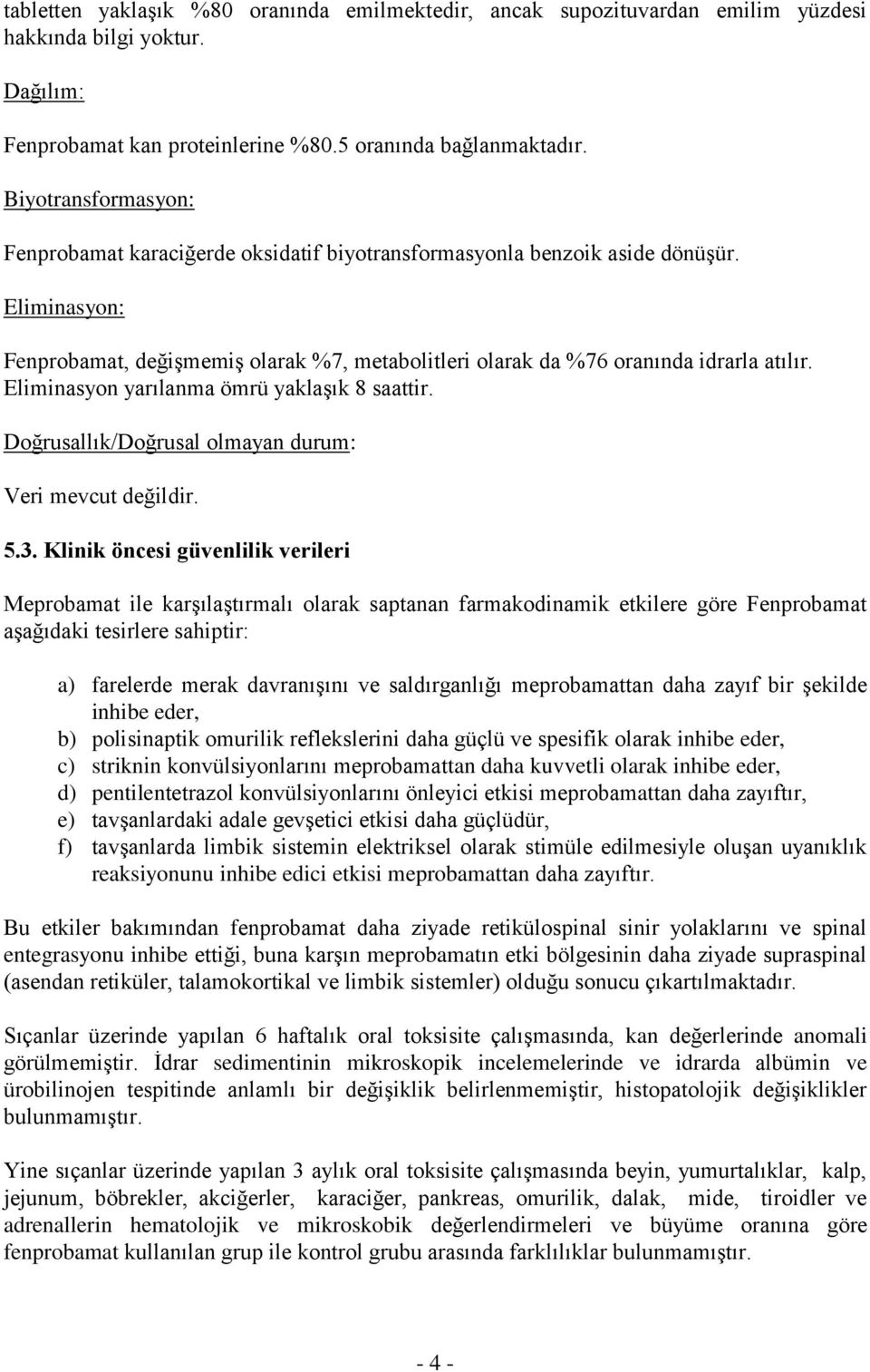 Eliminasyon yarılanma ömrü yaklaşık 8 saattir. Doğrusallık/Doğrusal olmayan durum: Veri mevcut değildir. 5.3.