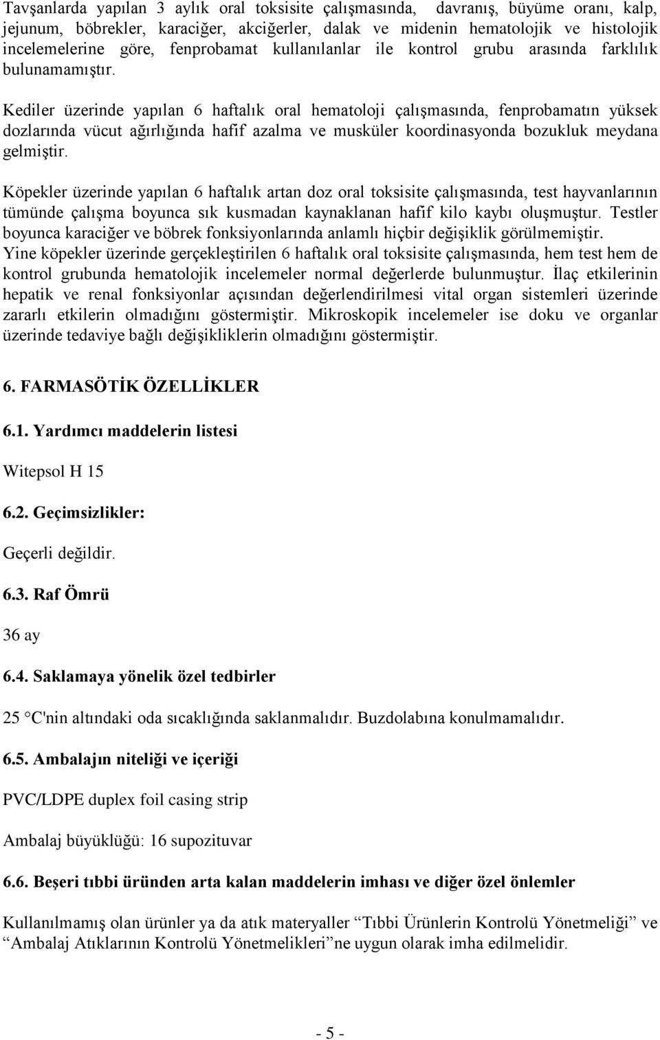 Kediler üzerinde yapılan 6 haftalık oral hematoloji çalışmasında, fenprobamatın yüksek dozlarında vücut ağırlığında hafif azalma ve musküler koordinasyonda bozukluk meydana gelmiştir.