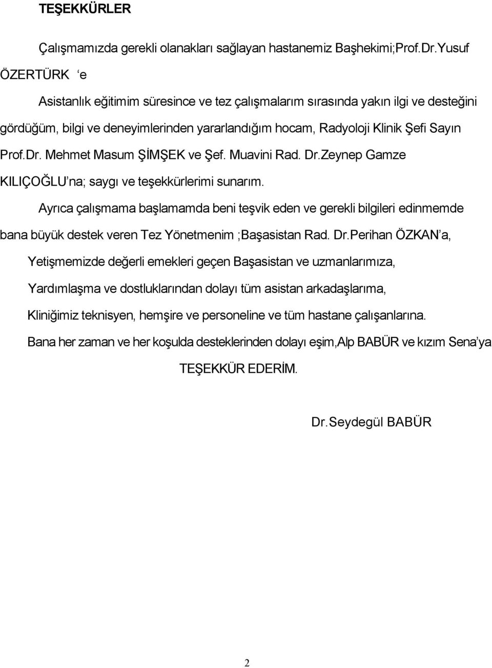 Mehmet Masum ŞİMŞEK ve Şef. Muavini Rad. Dr.Zeynep Gamze KILIÇOĞLU na; saygı ve teşekkürlerimi sunarım.