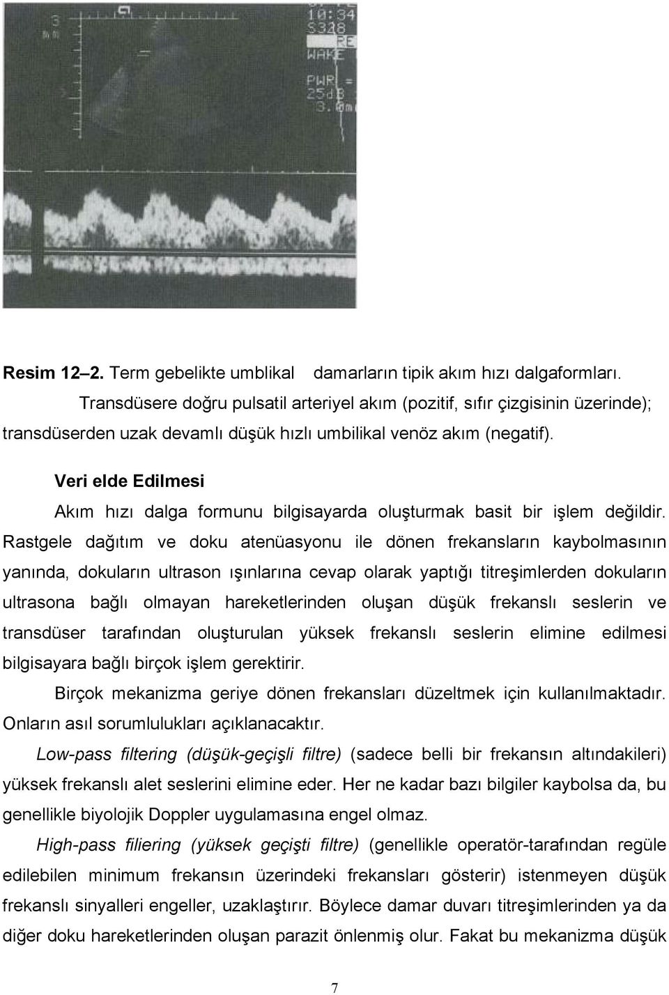 Veri elde Edilmesi Akım hızı dalga formunu bilgisayarda oluşturmak basit bir işlem değildir.