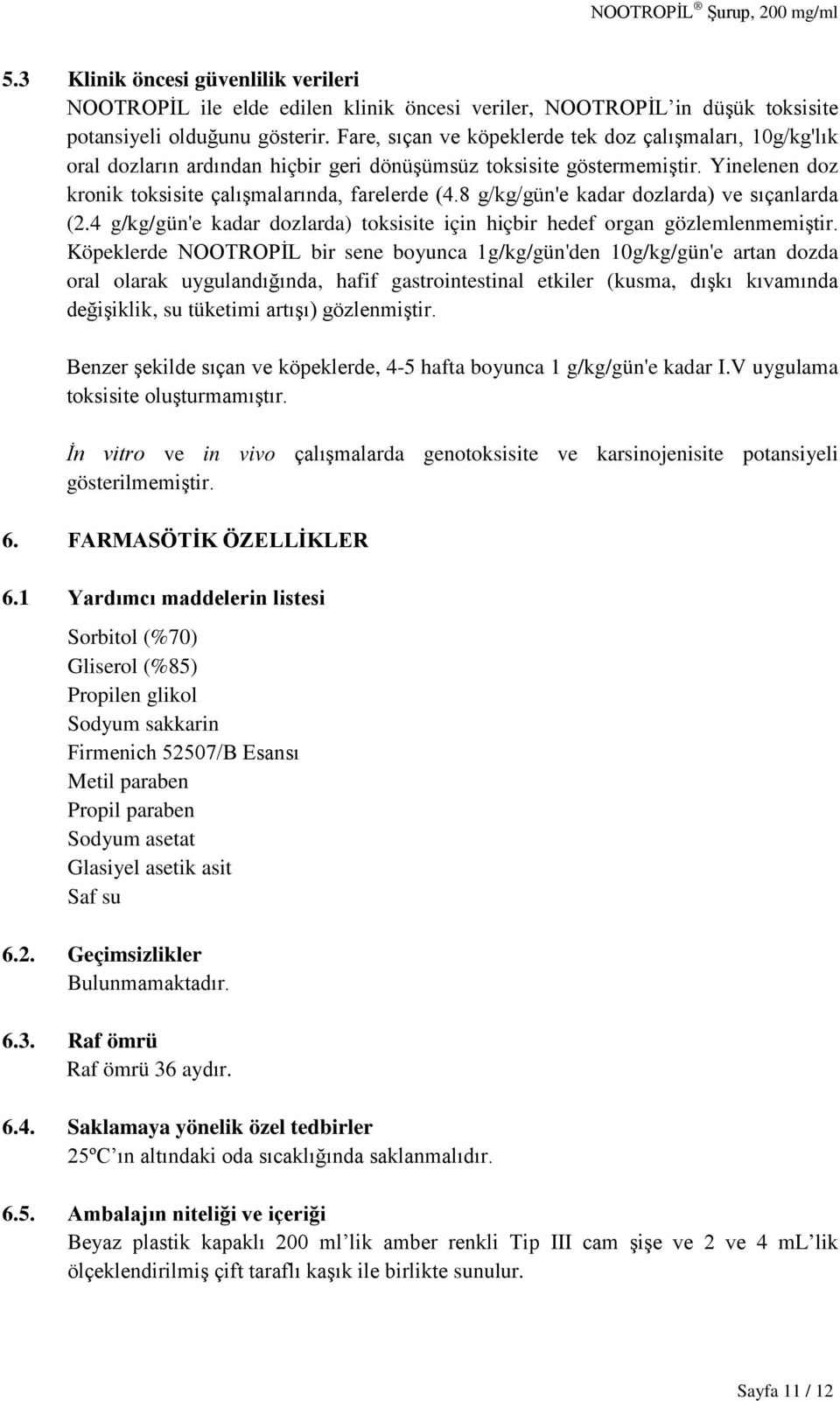 8 g/kg/gün'e kadar dozlarda) ve sıçanlarda (2.4 g/kg/gün'e kadar dozlarda) toksisite için hiçbir hedef organ gözlemlenmemiştir.