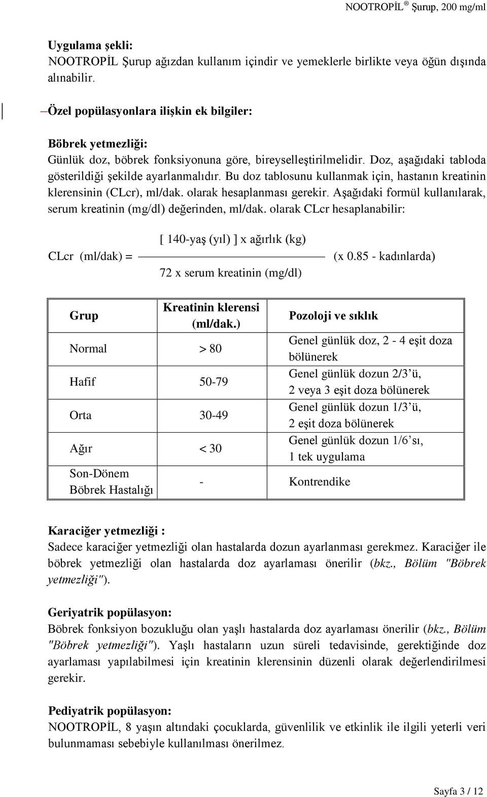 Bu doz tablosunu kullanmak için, hastanın kreatinin klerensinin (CLcr), ml/dak. olarak hesaplanması gerekir. Aşağıdaki formül kullanılarak, serum kreatinin (mg/dl) değerinden, ml/dak.