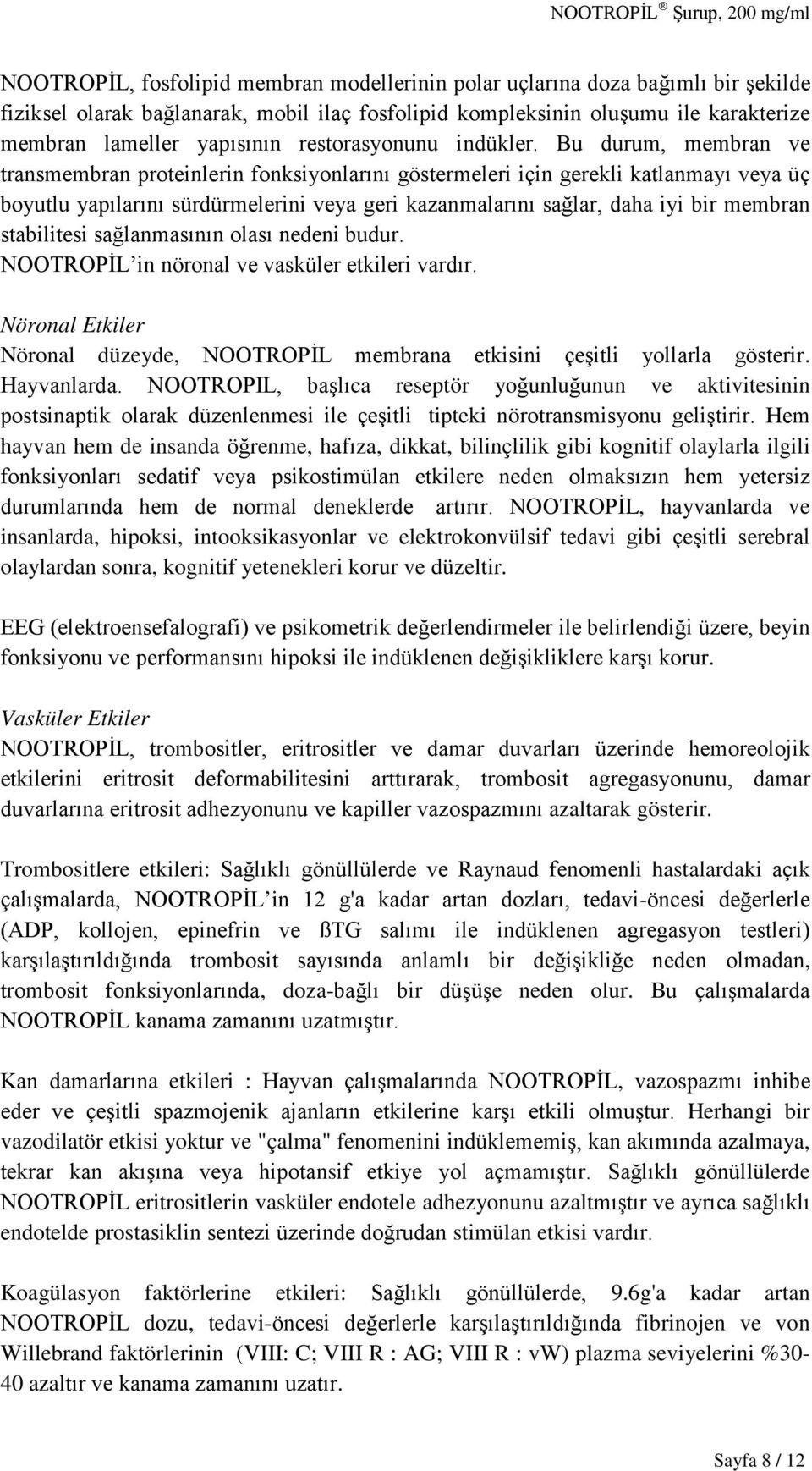 Bu durum, membran ve transmembran proteinlerin fonksiyonlarını göstermeleri için gerekli katlanmayı veya üç boyutlu yapılarını sürdürmelerini veya geri kazanmalarını sağlar, daha iyi bir membran