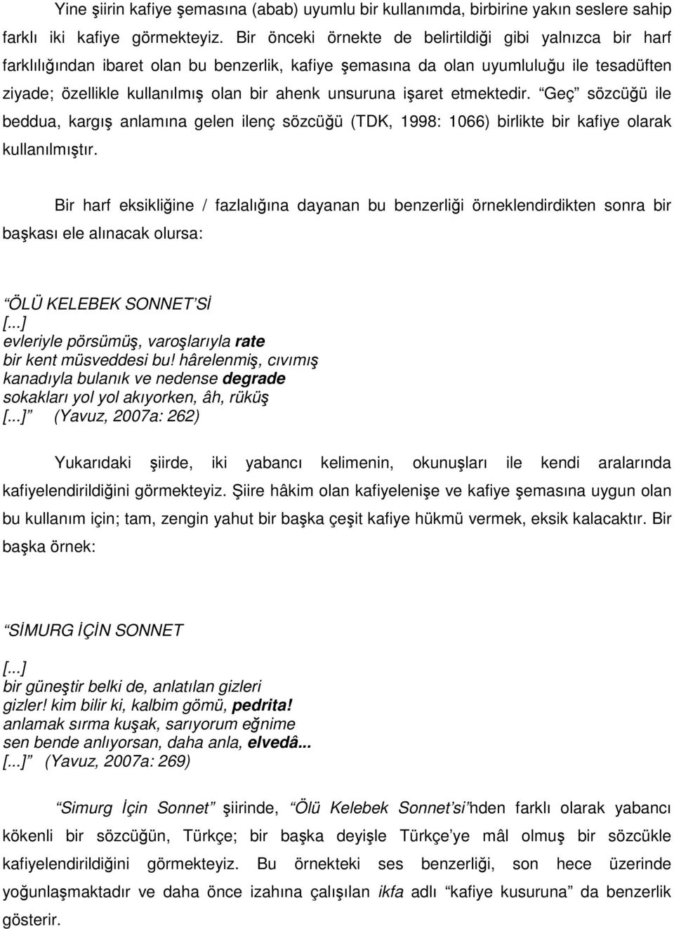 unsuruna işaret etmektedir. Geç sözcüğü ile beddua, kargış anlamına gelen ilenç sözcüğü (TDK, 1998: 1066) birlikte bir kafiye olarak kullanılmıştır.