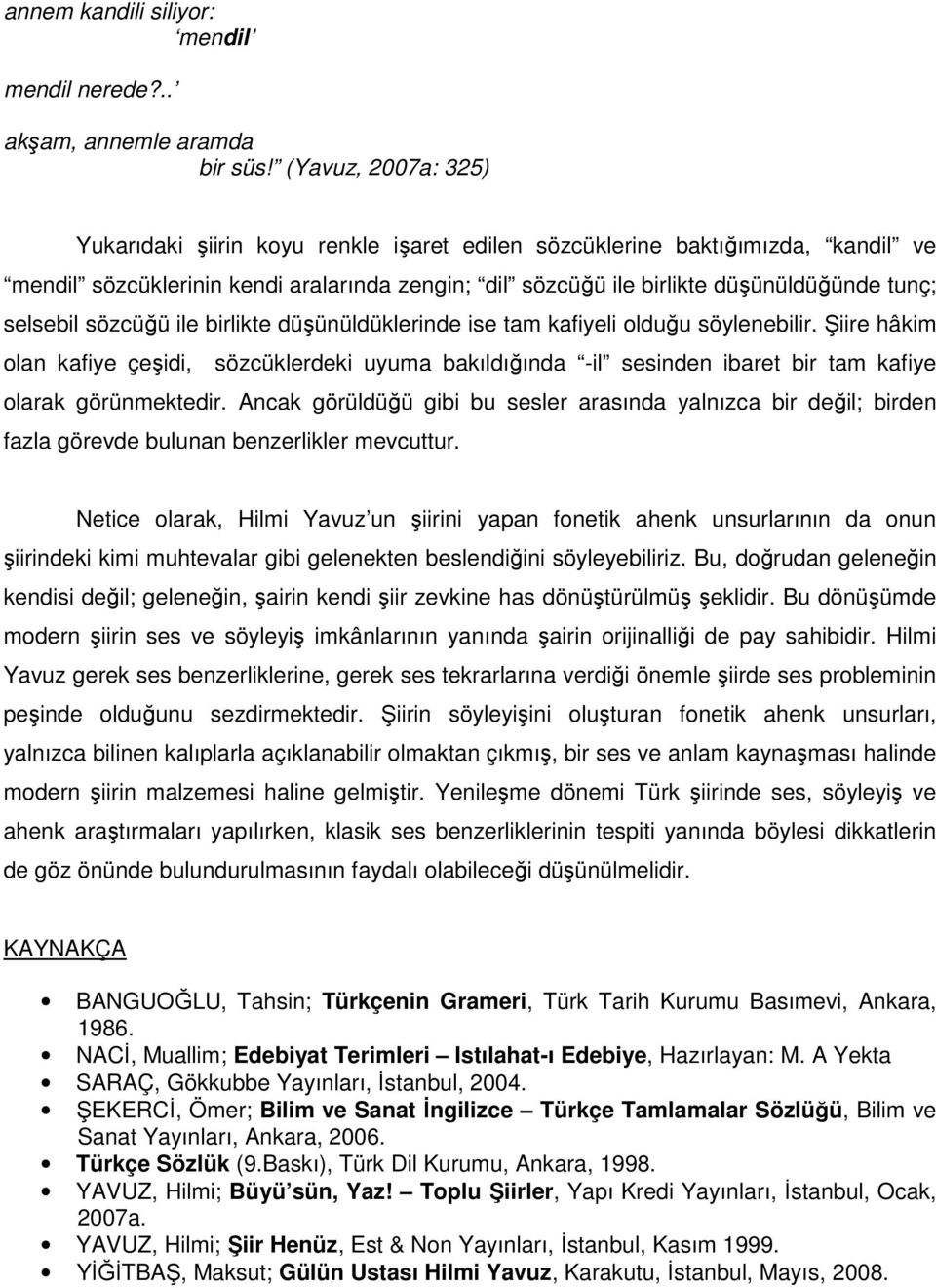 selsebil sözcüğü ile birlikte düşünüldüklerinde ise tam kafiyeli olduğu söylenebilir.