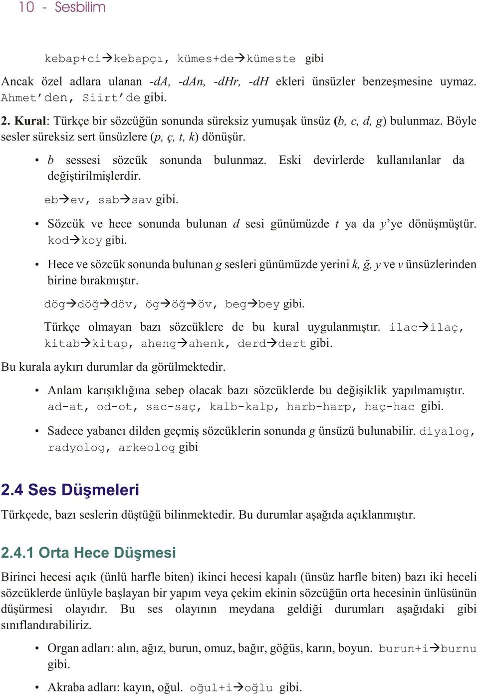 Eski devirlerde kullanýlanlar da deðiþtirilmiþlerdir. eb ev, sab sav gibi. özcük ve hece sonunda bulunan d sesi günümüzde t ya da y ye dönüþmüþtür. kod koy gibi.