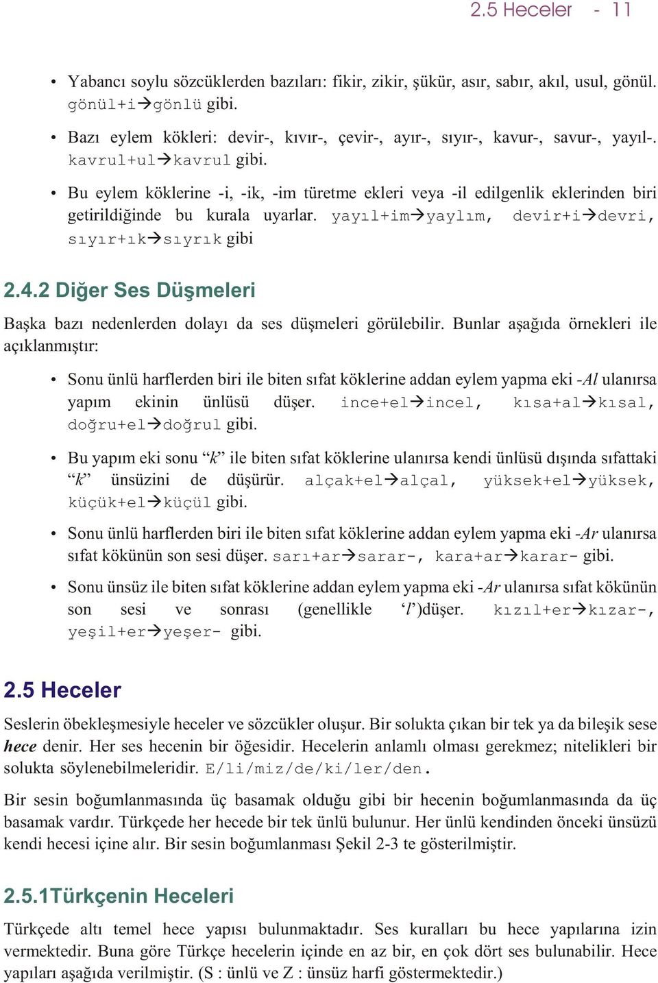 Bu eylem köklerine -i, -ik, -im türetme ekleri veya -il edilgenlik eklerinden biri getirildiðinde bu kurala uyarlar. yayýl+im yaylým, devir+i devri, sýyýr+ýk sýyrýk gibi 2.4.