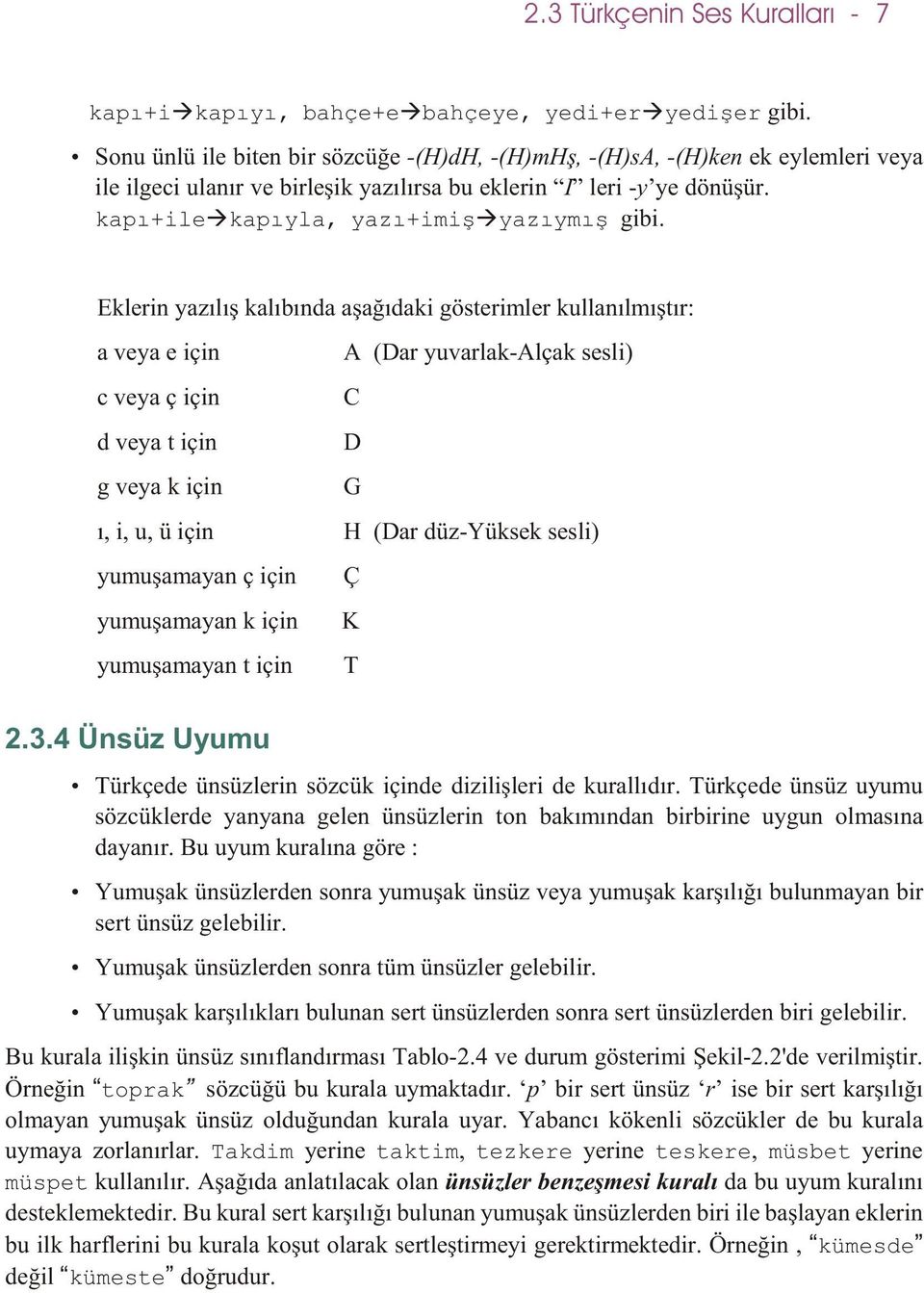 Eklerin yazýlýþ kalýbýnda aþaðýdaki gösterimler kullanýlmýþtýr: a veya e için A (Dar yuvarlak-alçak sesli) c veya ç için C d veya t için D g veya k için G ý, i, u, ü için H (Dar düz-yüksek sesli)