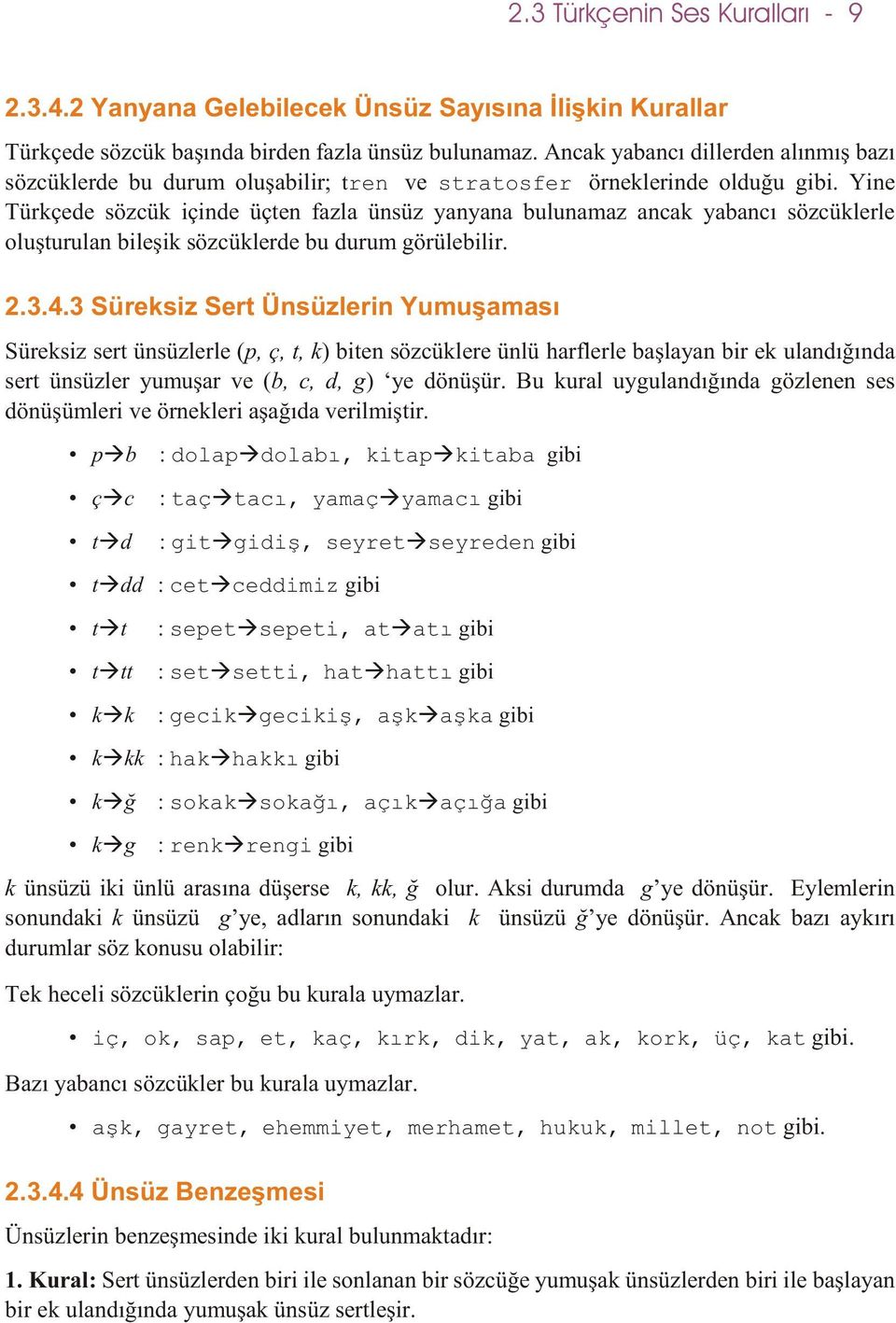 Yine Türkçede sözcük içinde üçten fazla ünsüz yanyana bulunamaz ancak yabancý sözcüklerle oluþturulan bileþik sözcüklerde bu durum görülebilir. 2.3.4.