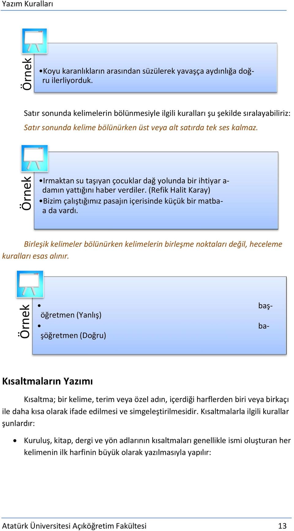 Irmaktan su taşıyan çocuklar dağ yolunda bir ihtiyar a- damın yattığını haber verdiler. (Refik Halit Karay) Bizim çalıştığımız pasajın içerisinde küçük bir matbaa da vardı.